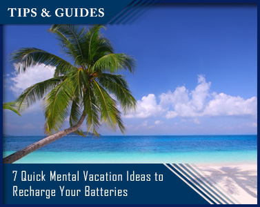 7 Quick Mental Vacation Ideas to Recharge Your Batteries